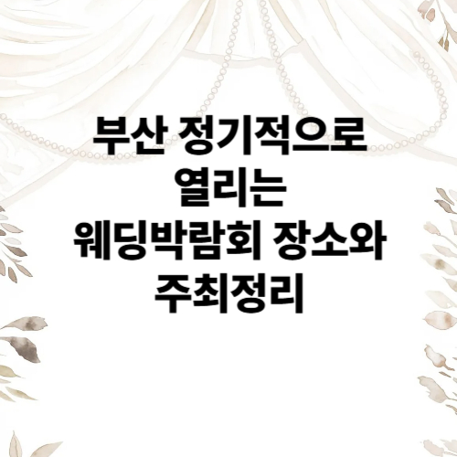 부산 정기적으로 열리는 웨딩박람회 장소와 주최 정리